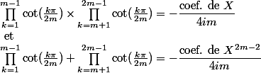 \prod_{k=1}^{m-1}\cot(\frac{k\pi}{2m})\times\prod_{k=m+1}^{2m-1}\cot(\frac{k\pi}{2m})=-\dfrac{\text{coef. de }X}{4im}
 \\ $ et $
 \\ \prod_{k=1}^{m-1}\cot(\frac{k\pi}{2m})+\prod_{k=m+1}^{2m-1}\cot(\frac{k\pi}{2m})=-\dfrac{\text{coef. de }X^{2m-2}}{4im}